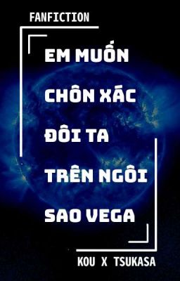 Em muốn chôn xác đôi ta trên ngôi sao Vega [KouTsu]