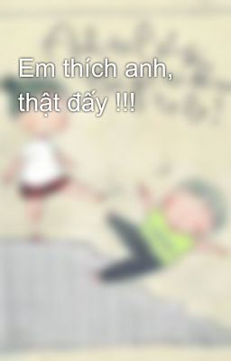Em thích anh, thật đấy !!!