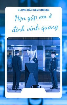 <Fakenut> Hẹn gặp em ở đỉnh vinh quang • Longfic •