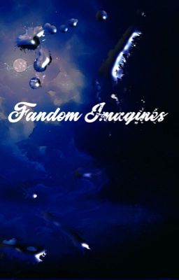 Fandom Imagines/ AU ideas