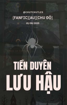 [FANFIC][AU][CHU ĐỘ] TIỀN DUYÊN LƯU HẬU