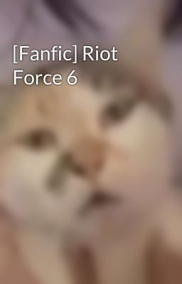 [Fanfic] Riot Force 6