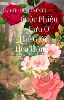 [Fanfic ROTTMNT] Cuộc Phiêu Lưu Ở Thế Giới Hoa Hồng 
