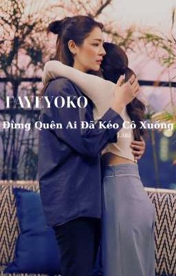 [Fayeyoko] Đừng Quên Ai Đã Kéo Cô Xuống
