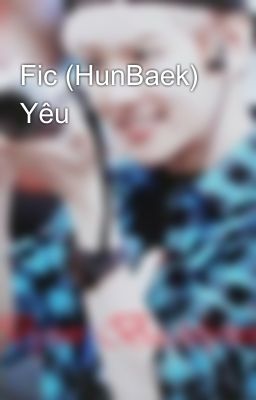 Fic (HunBaek) Yêu