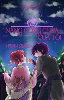 (Fine&Shade) Nàng công chúa của tôi! 《Full》 