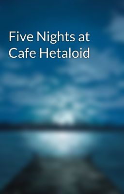 Five Nights at Cafe Hetaloid