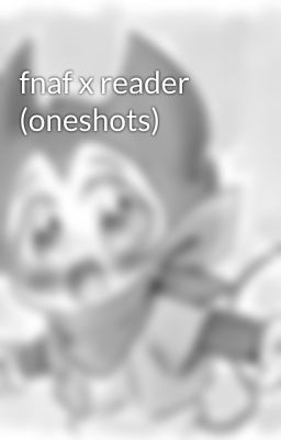fnaf x reader (oneshots)