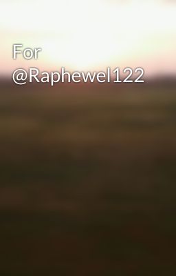 For @Raphewel122