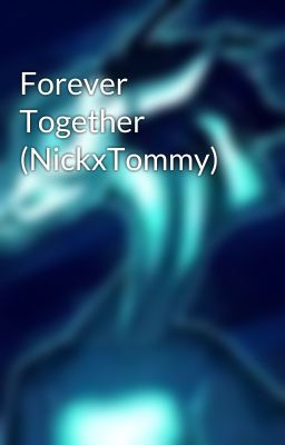 Forever Together (NickxTommy) 