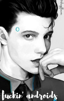 fuckin' androids 》Connor × Reader