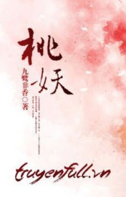 (FULL) Đào Yêu - Cửu Lộ Phi Hương