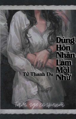 [Full] Dùng Hôn Nhân Làm Mồi Nhử - Tử Thanh Du