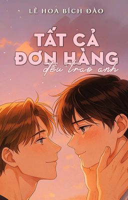 [Full] TẤT CẢ ĐƠN HÀNG ĐỀU TRAO ANH (Tình trai)