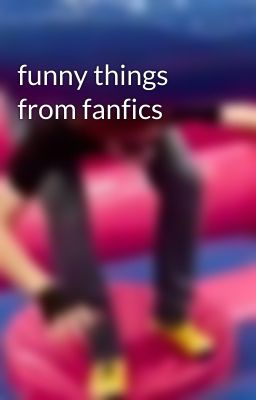 funny things from fanfics