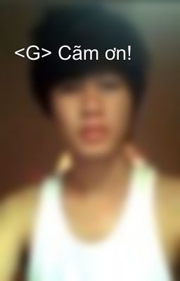 <G> Cãm ơn!