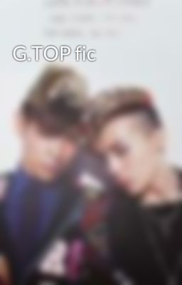 G.TOP fic