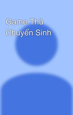 Game Thủ Chuyển Sinh