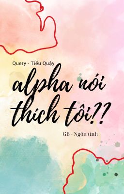 [GB/ABO]  Ả Alpha đáng ghét nói thích tôi?