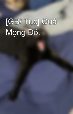 [GB/ Tục] Quả Mọng Đỏ. 