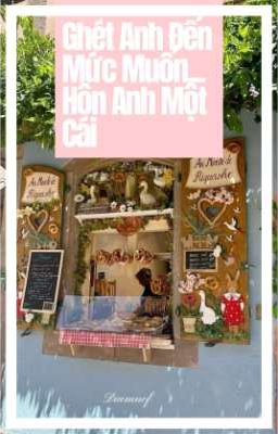 Ghét Anh Đến Mức Muốn... Hôn Anh Một Cái | Cực Hàng