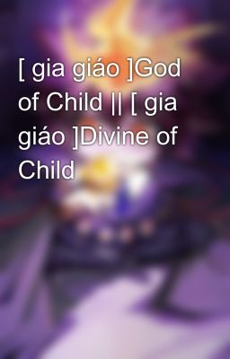 [ gia giáo ]God of Child || [ gia giáo ]Divine of Child