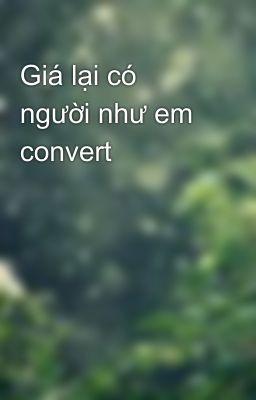 Giá lại có người như em convert