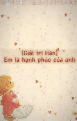 [GIẢI TRÍ HÀN] EM LÀ HẠNH PHÚC CỦA ANH