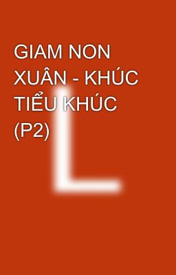 GIAM NON XUÂN - KHÚC TIỂU KHÚC (P2)