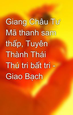 Giang Châu Tư Mã thanh sam thấp, Tuyên Thành Thái Thú tri bất tri - Giao Bạch