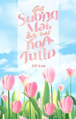 Giọt Sương Mai Đọng Trên Hoa Tulip [Tuyết Tùng]