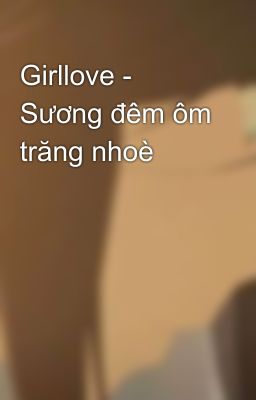 Girllove - Sương đêm ôm trăng nhoè