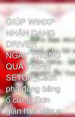 GIÚP WINXP NHẬN DẠNG DRIVER NGAY TRONG QUÁ TRÌNH SETUP_Cách phá đóng băng ổ cứng_Đơn giản hóa việc p