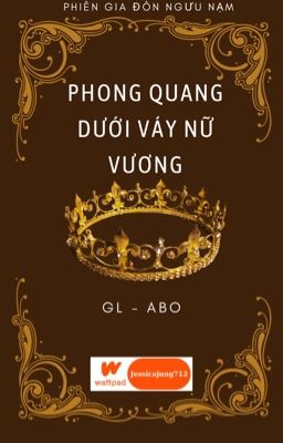 [GL - ABO - Hoàn] Phong quang dưới váy nữ vương