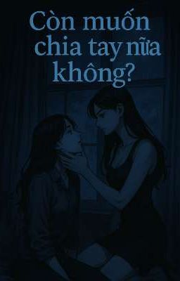 [GL] Còn muốn chia tay nữa không? (18+)