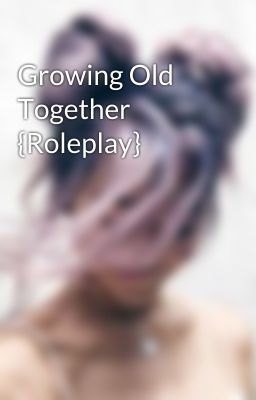Growing Old Together {Roleplay}