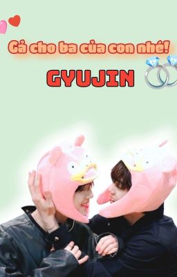 Gyujin || Gả cho ba của con nhé!