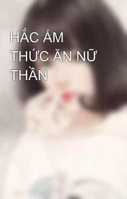 HẮC ÁM THỨC ĂN NỮ THẦN