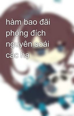 hàm bao đãi phóng đích nguyên soái các hạ