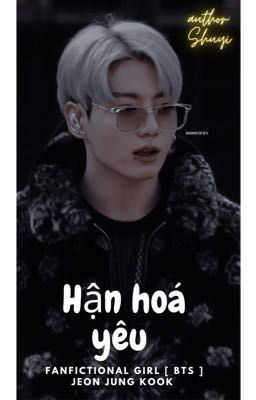 Hận Hoá Yêu [ Fanfictional Girl / BTS ] Jeon Jung Kook 