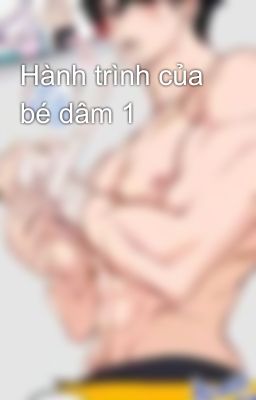 Hành trình của bé dâm 1 