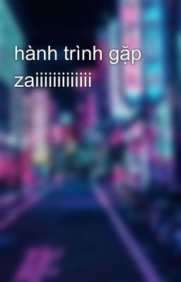 hành trình gặp zaiiiiiiiiiiiii