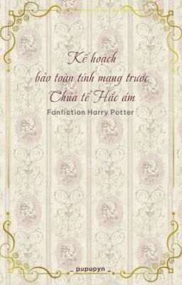 [Harry Potter] Kế hoạch bảo toàn tính mạng trước Chúa tể Hắc ám