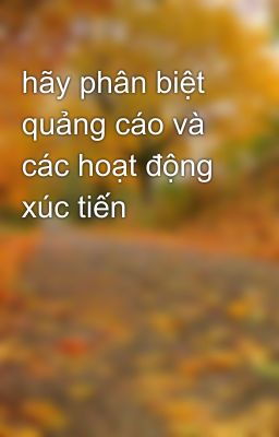 hãy phân biệt quảng cáo và các hoạt động xúc tiến