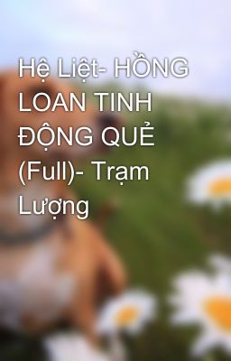 Hệ Liệt- HỒNG LOAN TINH ĐỘNG QUẺ (Full)- Trạm Lượng