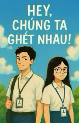 Hey, chúng ta ghét nhau!