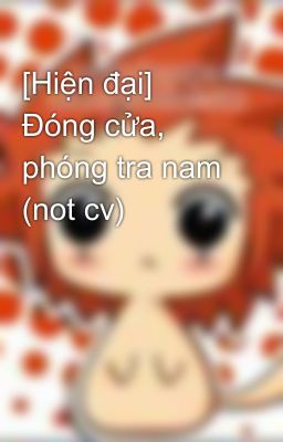 [Hiện đại] Đóng cửa, phóng tra nam (not cv)
