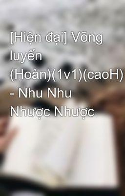 [Hiện đại] Võng luyến (Hoàn)(1v1)(caoH) - Nhu Nhu Nhược Nhược