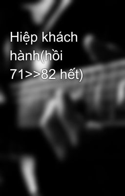 Hiệp khách hành(hồi 71>>82 hết)