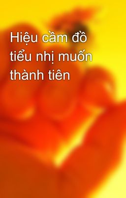 Hiệu cầm đồ tiểu nhị muốn thành tiên